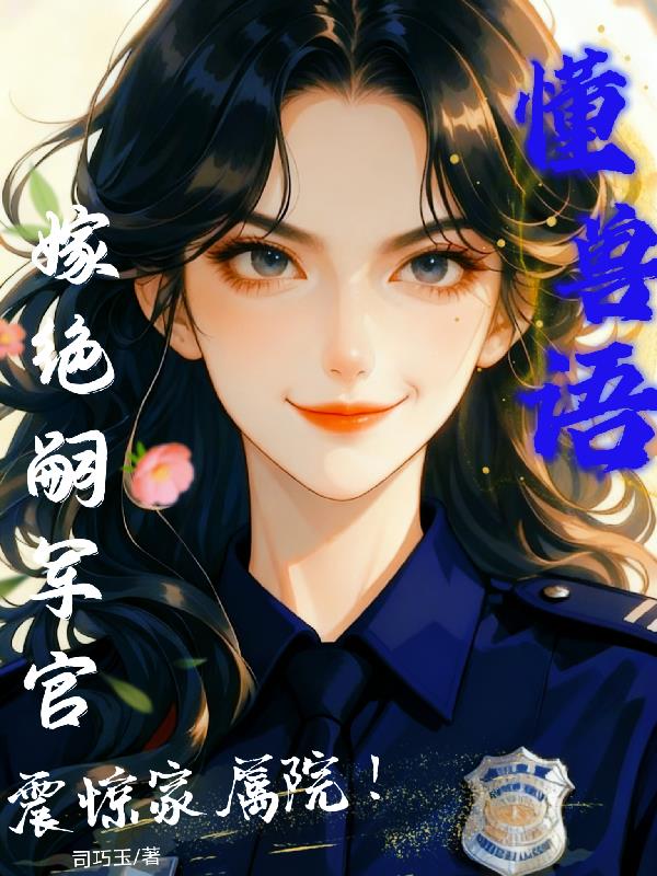 懂兽语嫁绝嗣军官震惊家属院