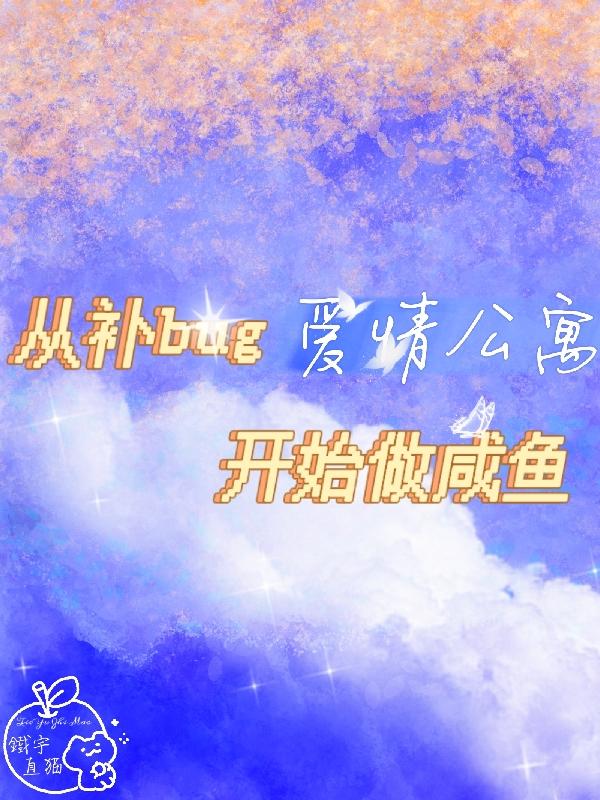 爱情公寓从补bug开始做咸鱼